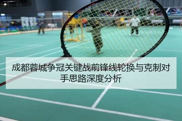 成都蓉城争冠关键战前锋线轮换与克制对手思路深度分析